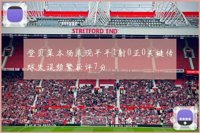 登贝莱本场表现平平1射0正0关键传球失误频繁获评7分